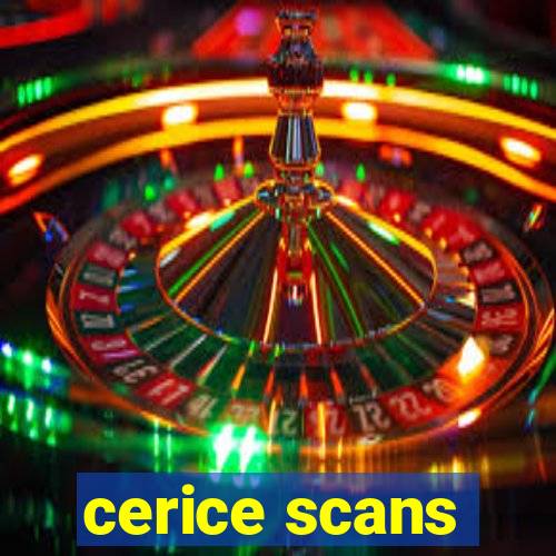 cerice scans